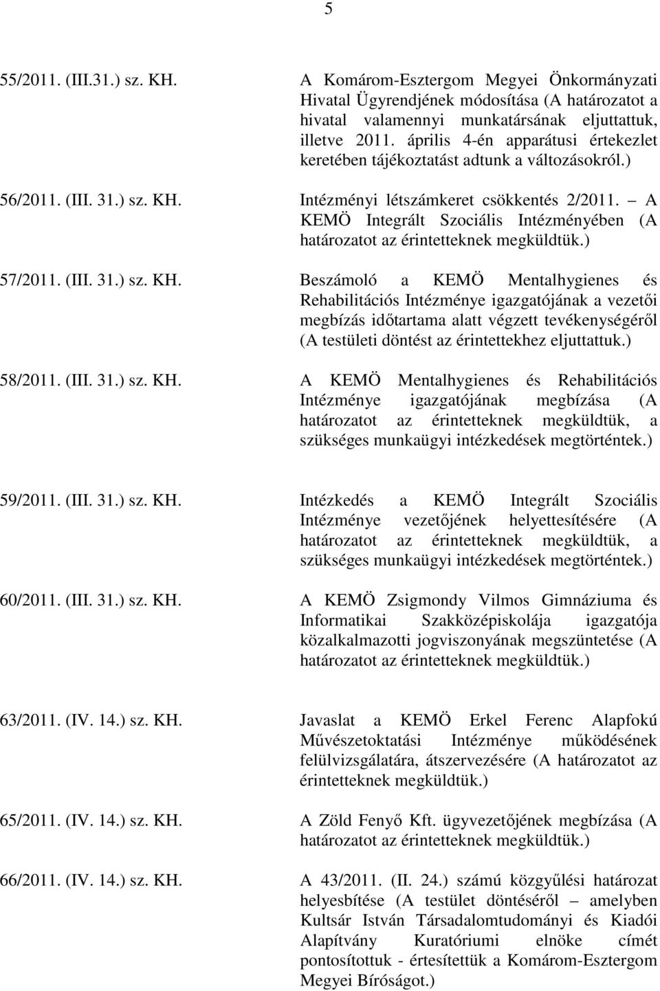 A KEMÖ Integrált Szociális Intézményében (A határozatot az érintetteknek megküldtük.) 57/2011. (III. 31.) sz. KH.