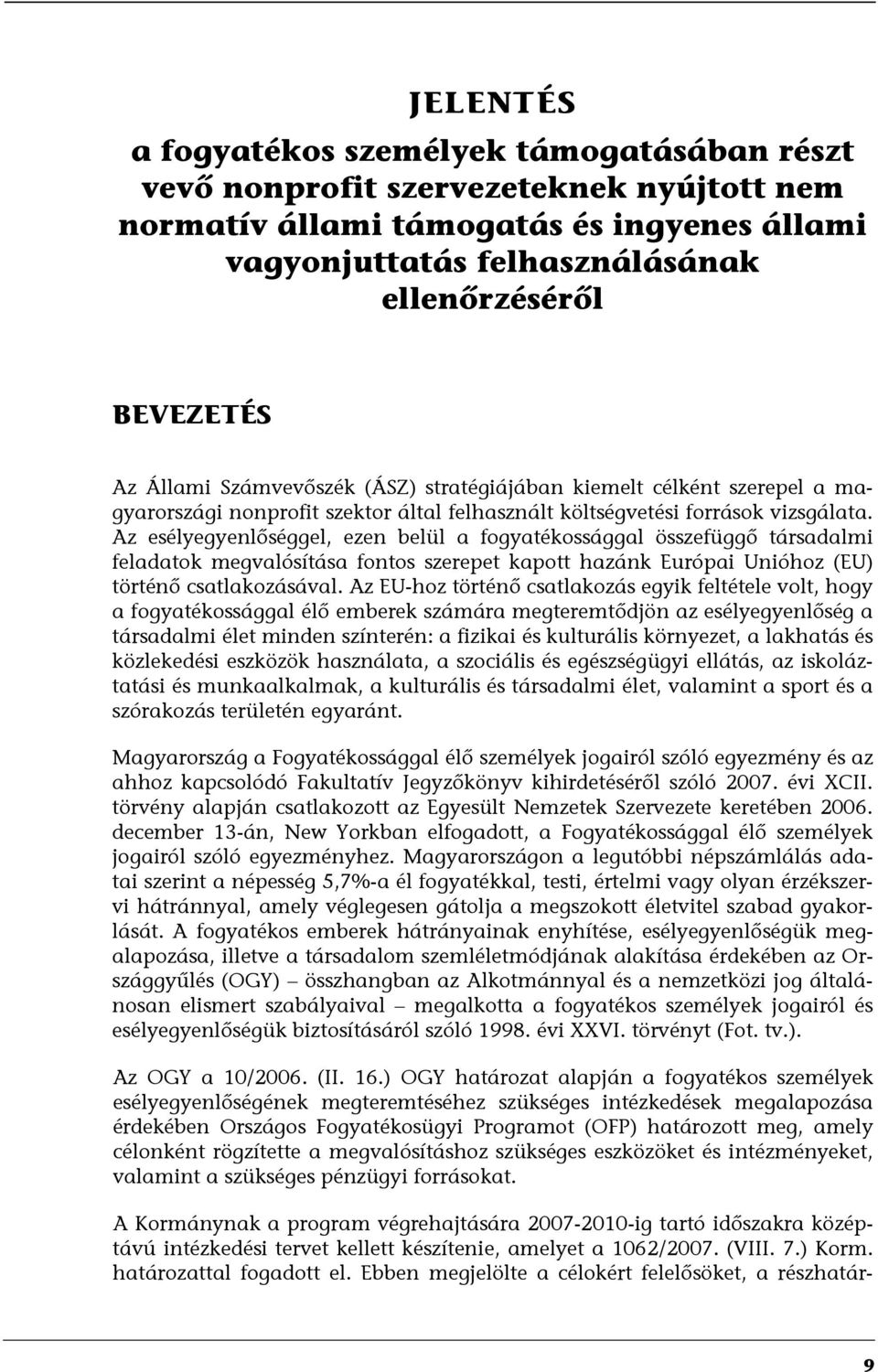 Az esélyegyenlőséggel, ezen belül a fogyatékossággal összefüggő társadalmi feladatok megvalósítása fontos szerepet kapott hazánk Európai Unióhoz (EU) történő csatlakozásával.