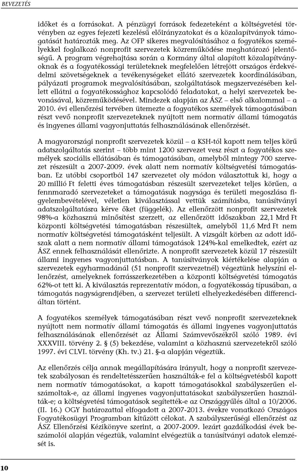 A program végrehajtása során a Kormány által alapított közalapítványoknak és a fogyatékossági területeknek megfelelően létrejött országos érdekvédelmi szövetségeknek a tevékenységeket ellátó