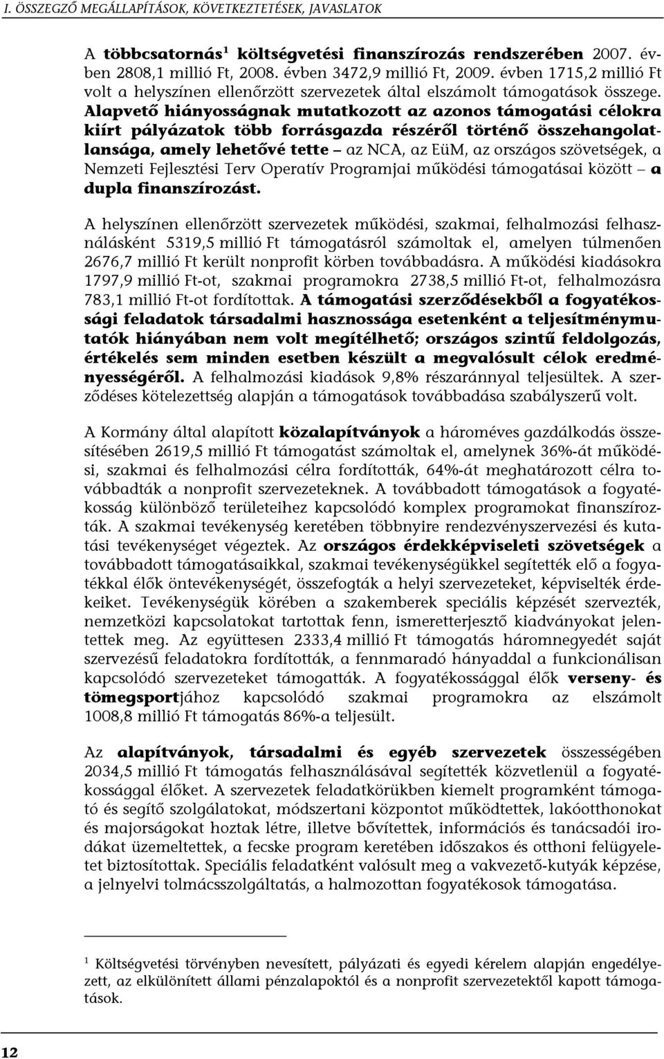 Alapvető hiányosságnak mutatkozott az azonos támogatási célokra kiírt pályázatok több forrásgazda részéről történő összehangolatlansága, amely lehetővé tette az NCA, az EüM, az országos szövetségek,