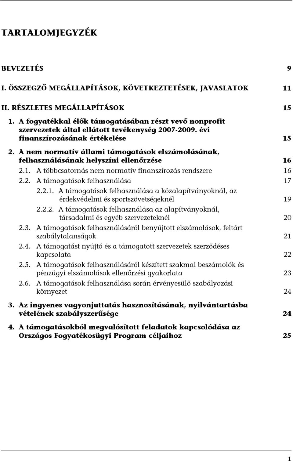 A nem normatív állami támogatások elszámolásának, felhasználásának helyszíni ellenőrzése 16 2.1. A többcsatornás nem normatív finanszírozás rendszere 16 2.2. A támogatások felhasználása 17 2.2.1. A támogatások felhasználása a közalapítványoknál, az érdekvédelmi és sportszövetségeknél 19 2.