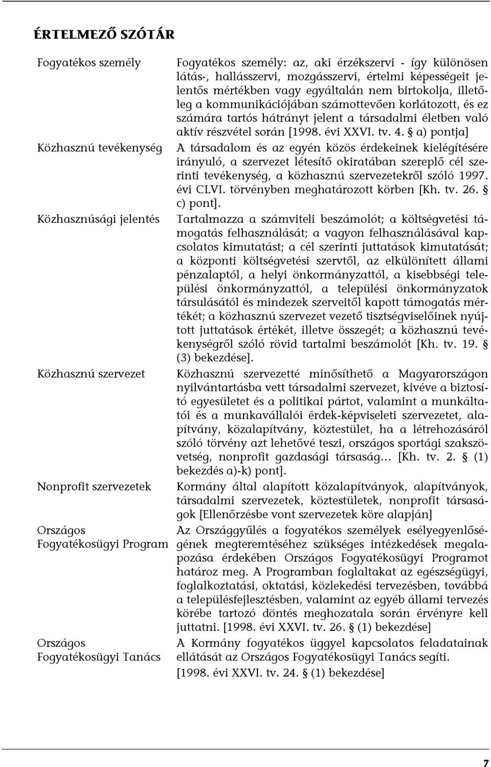 korlátozott, és ez számára tartós hátrányt jelent a társadalmi életben való aktív részvétel során [1998. évi XXVI. tv. 4.