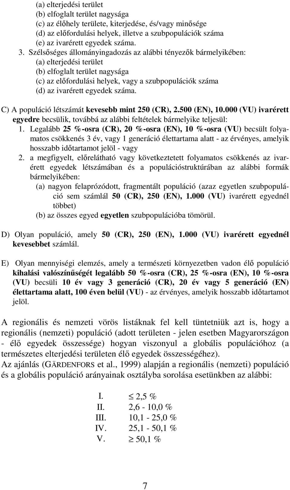 száa. C) A populáció létszáát kevesebb int 250 (CR), 2.500 (EN), 10.000 (VU) ivarérett egyedre becsülik, továbbá az alábbi feltételek bárelyike teljesül: 1.