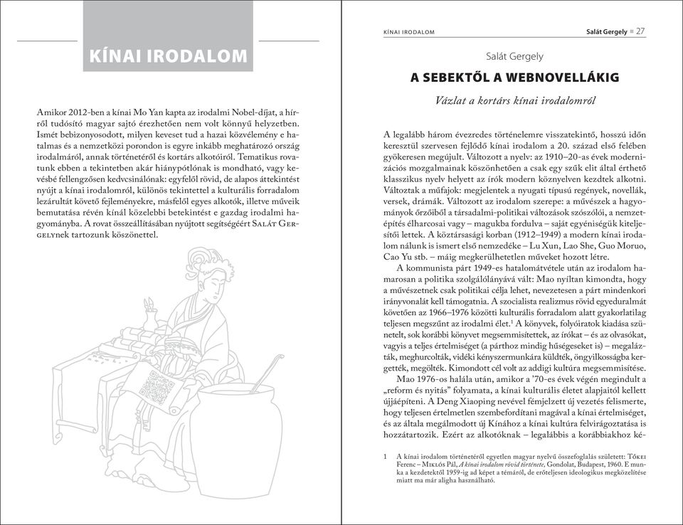 Tematikus rovatunk ebben a tekintetben akár hiánypótlónak is mondható, vagy kevésbé fellengzősen kedvcsinálónak: egyfelől rövid, de alapos áttekintést nyújt a kínai irodalomról, különös tekintettel a