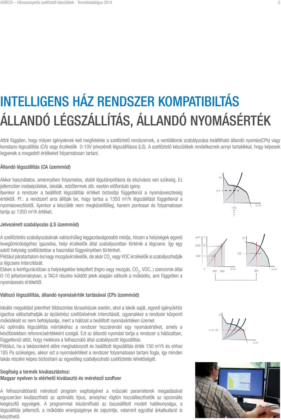 A szellőztető készülékek rendelkeznek annyi tartalékkal, hogy képesek legyenek a megadott értékeket folyamatosan tartani.