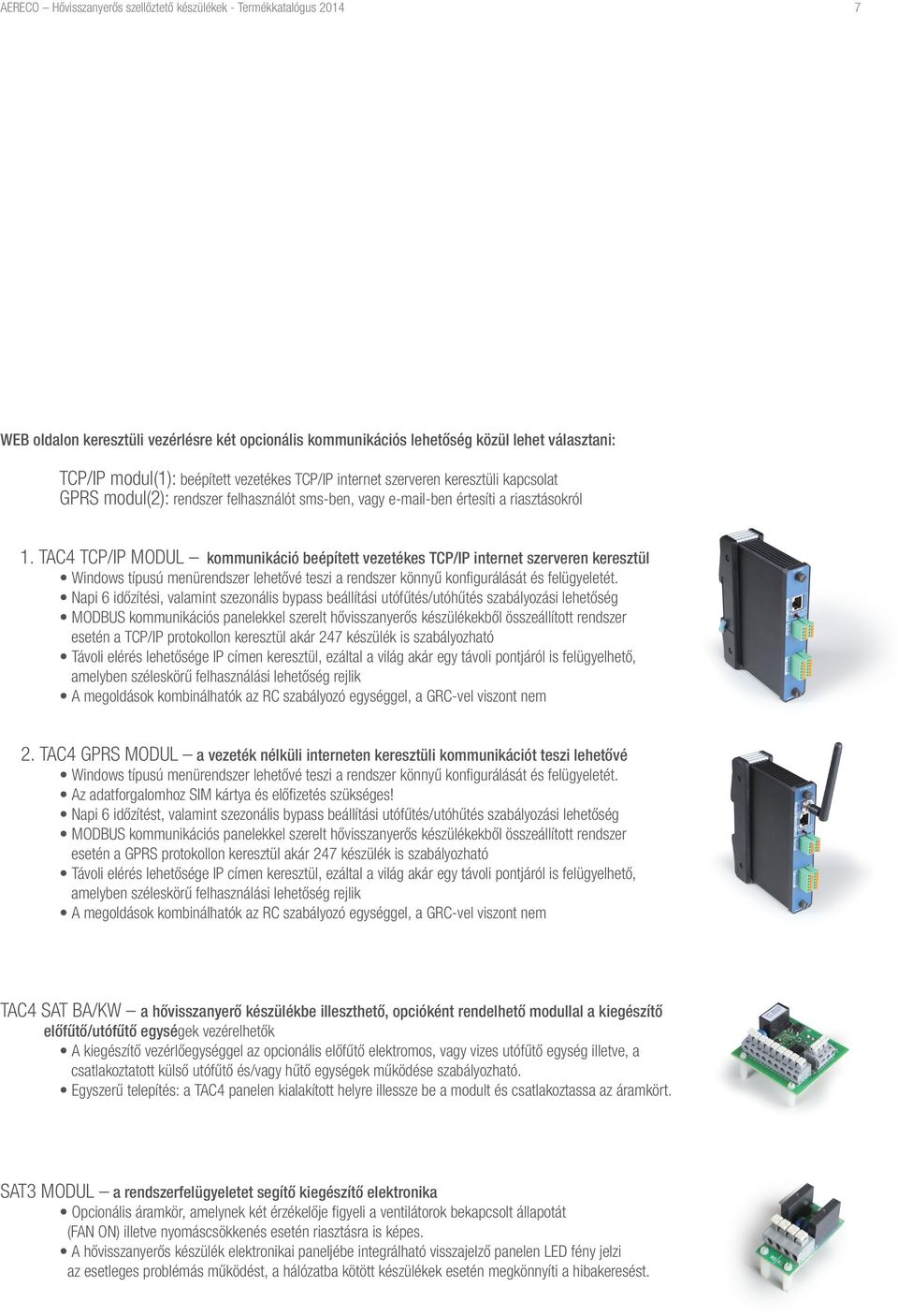 TAC TCP/IP MODUL kommunikáció beépített vezetékes TCP/IP internet szerveren keresztül Windows típusú menürendszer lehetővé teszi a rendszer könnyű konfigurálását és felügyeletét.