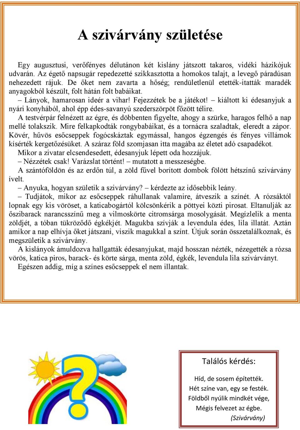 De őket nem zavarta a hőség; rendületlenül etették-itatták maradék anyagokból készült, folt hátán folt babáikat. Lányok, hamarosan ideér a vihar! Fejezzétek be a játékot!