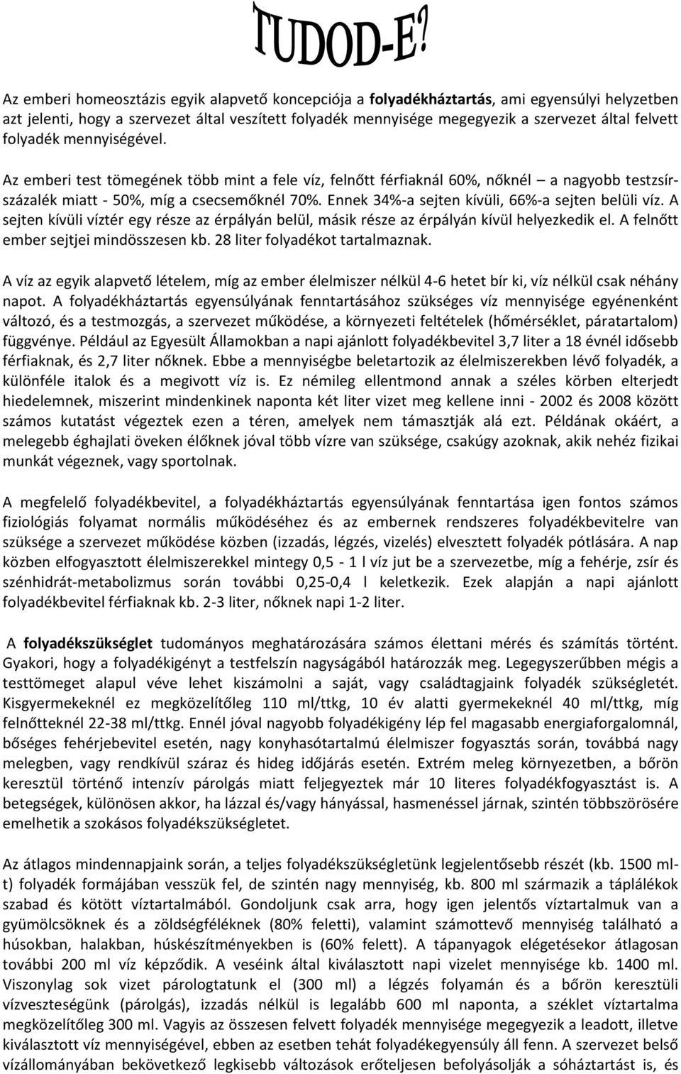 Ennek 34%-a sejten kívüli, 66%-a sejten belüli víz. A sejten kívüli víztér egy része az érpályán belül, másik része az érpályán kívül helyezkedik el. A felnőtt ember sejtjei mindösszesen kb.