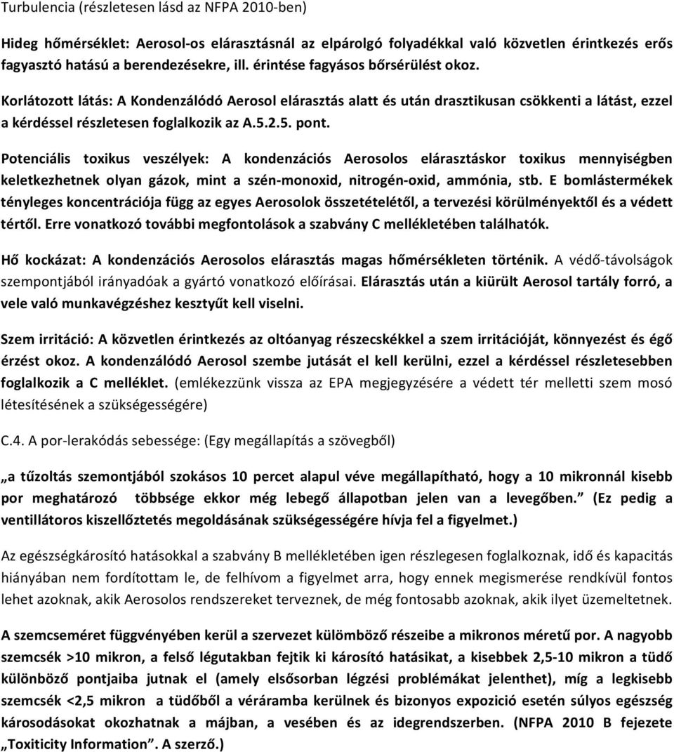 Potenciális toxikus veszélyek: A kondenzációs Aerosolos elárasztáskor toxikus mennyiségben keletkezhetnek olyan gázok, mint a szén monoxid, nitrogén oxid, ammónia, stb.