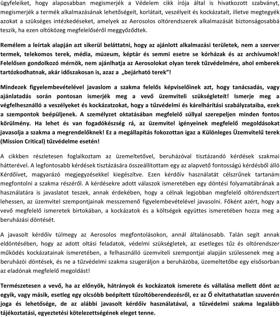 Remélem a leírtak alapján azt sikerül beláttatni, hogy az ajánlott alkalmazási területek, nem a szerver termek, telekomos terek, média, múzeum, képtár és semmi esetre se kórházak és az archívumok!