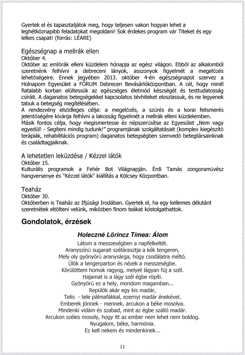 Ebből az alkalomból szeretnénk felhívni a debreceni lányok, asszonyok figyelmét a megelőzés lehetőségeire. Ennek jegyében 2013.