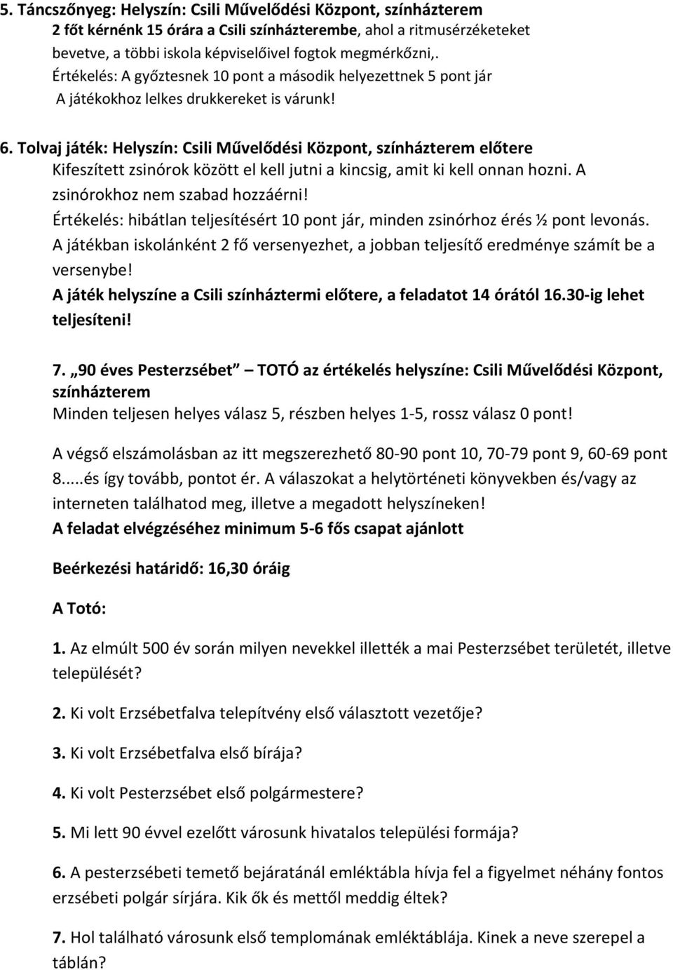 Tolvaj játék: Helyszín: Csili Művelődési Központ, színházterem előtere Kifeszített zsinórok között el kell jutni a kincsig, amit ki kell onnan hozni. A zsinórokhoz nem szabad hozzáérni!