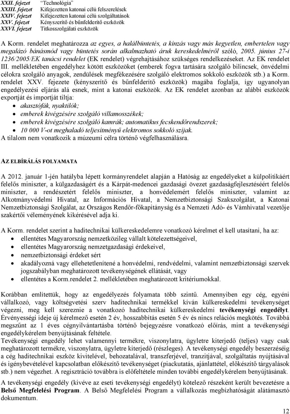 rendelet meghatározza az egyes, a halálbüntetés, a kínzás vagy más kegyetlen, embertelen vagy megalázó bánásmód vagy büntetés során alkalmazható áruk kereskedelméről szóló, 2005.