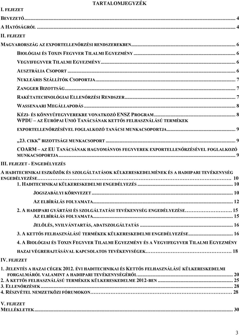 .. 8 KÉZI- ÉS KÖNNYŰFEGYVEREKRE VONATKOZÓ ENSZ PROGRAM... 8 WPDU AZ EURÓPAI UNIÓ TANÁCSÁNAK KETTŐS FELHASZNÁLÁSÚ TERMÉKEK EXPORTELLENŐRZÉSÉVEL FOGLALKOZÓ TANÁCSI MUNKACSOPORTJA... 9 23.