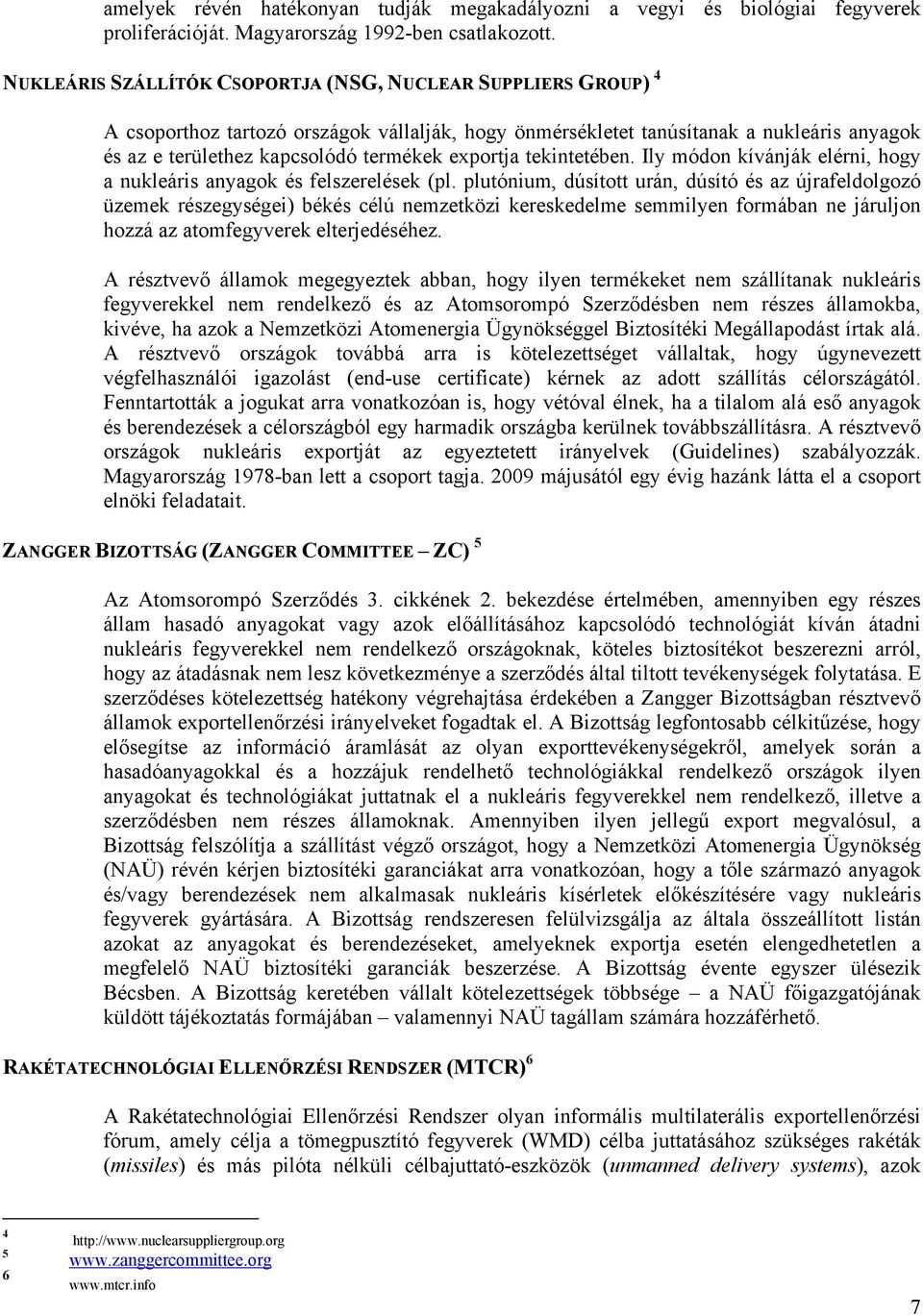 exportja tekintetében. Ily módon kívánják elérni, hogy a nukleáris anyagok és felszerelések (pl.