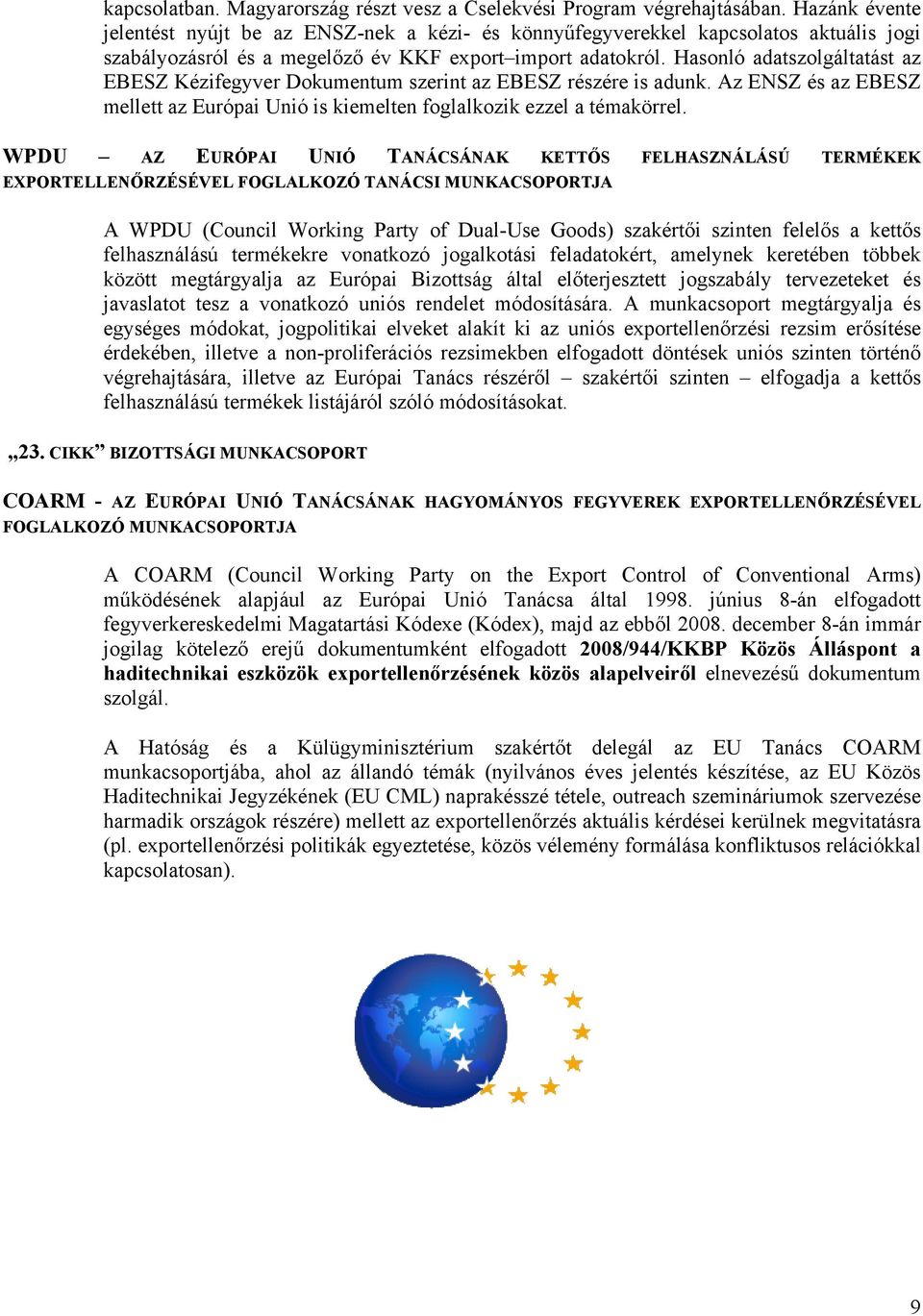 Hasonló adatszolgáltatást az EBESZ Kézifegyver Dokumentum szerint az EBESZ részére is adunk. Az ENSZ és az EBESZ mellett az Európai Unió is kiemelten foglalkozik ezzel a témakörrel.