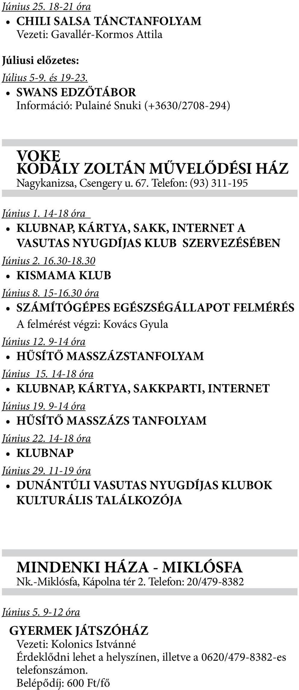 14-18 óra KLUBNAP, KÁRTYA, SAKK, INTERNET A VASUTAS NYUGDÍJAS KLUB SZERVEZÉSÉBEN Június 2. 16.30-18.30 KISMAMA KLUB Június 8. 15-16.