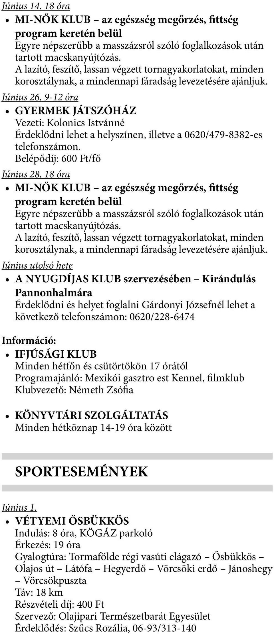 9-12 óra GYERMEK JÁTSZÓHÁZ Vezeti: Kolonics Istvánné Érdeklődni lehet a helyszínen, illetve a 0620/479-8382-es telefonszámon. Belépődíj: 600 Ft/fő Június 28.