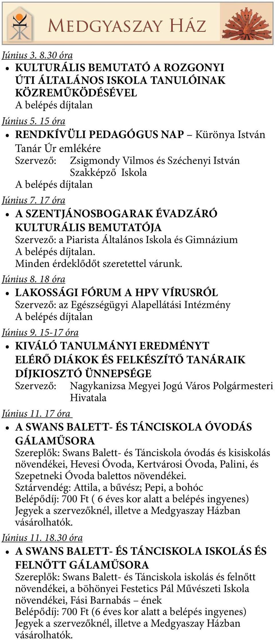 17 óra A SZENTJÁNOSBOGARAK ÉVADZÁRÓ KULTURÁLIS BEMUTATÓJA Szervező: a Piarista Általános Iskola és Gimnázium A belépés díjtalan. Minden érdeklődőt szeretettel várunk. Június 8.