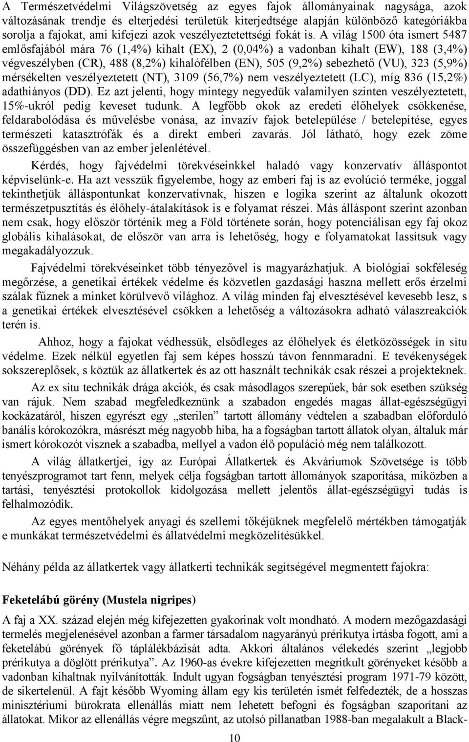 A világ 1500 óta ismert 5487 emlősfajából mára 76 (1,4%) kihalt (EX), 2 (0,04%) a vadonban kihalt (EW), 188 (3,4%) végveszélyben (CR), 488 (8,2%) kihalófélben (EN), 505 (9,2%) sebezhető (VU), 323