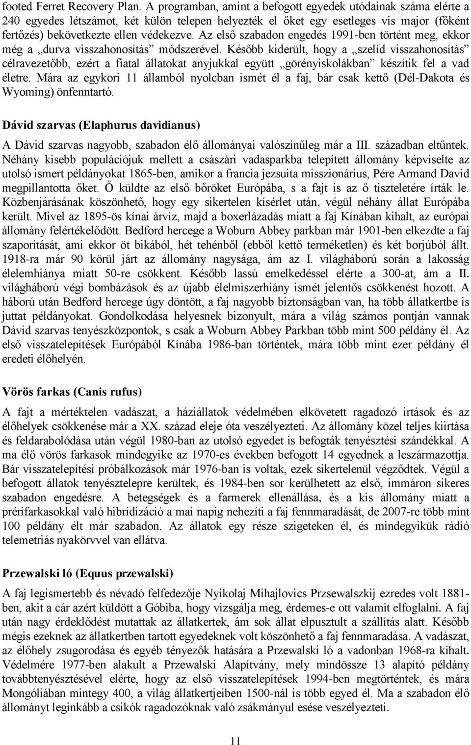 Az első szabadon engedés 1991-ben történt meg, ekkor még a durva visszahonosítás módszerével.