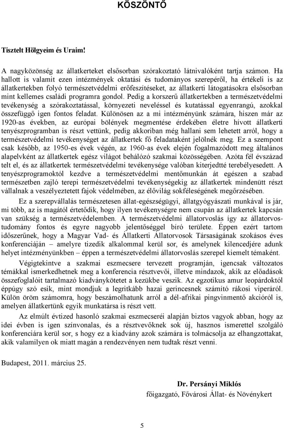 családi programra gondol. Pedig a korszerű állatkertekben a természetvédelmi tevékenység a szórakoztatással, környezeti neveléssel és kutatással egyenrangú, azokkal összefüggő igen fontos feladat.