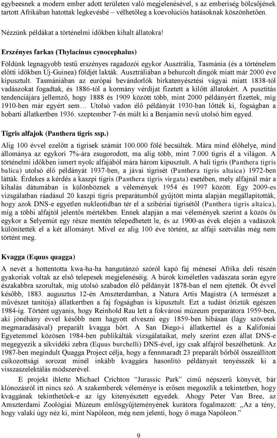 Erszényes farkas (Thylacinus cynocephalus) Földünk legnagyobb testű erszényes ragadozói egykor Ausztrália, Tasmánia (és a történelem előtti időkben Új-Guinea) földjét lakták.