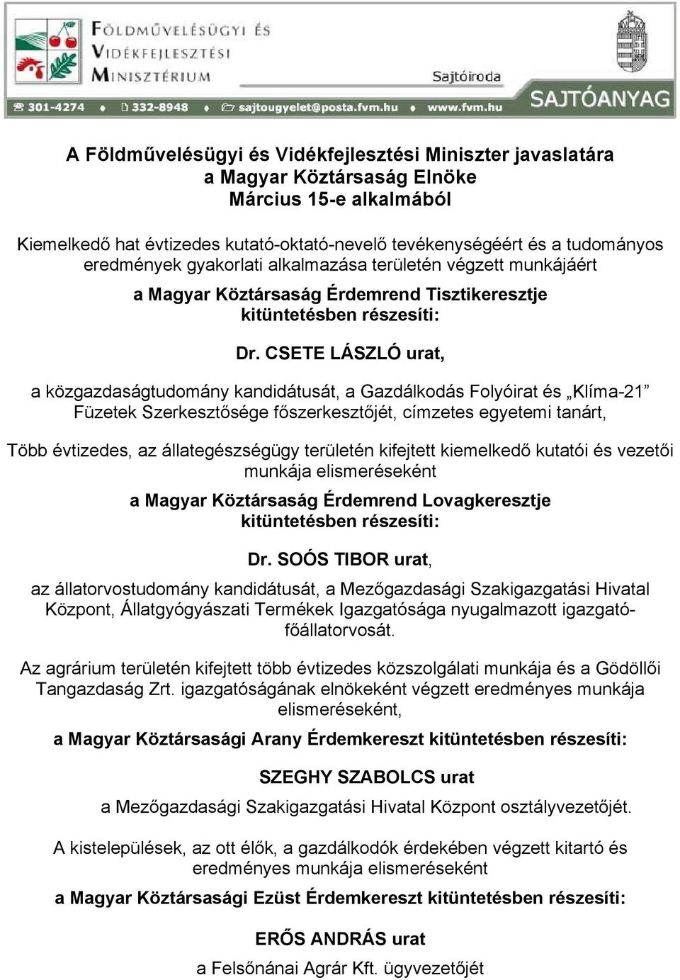 CSETE LÁSZLÓ urat, a közgazdaságtudomány kandidátusát, a Gazdálkodás Folyóirat és Klíma-21 Füzetek Szerkesztősége főszerkesztőjét, címzetes egyetemi tanárt, Több évtizedes, az állategészségügy