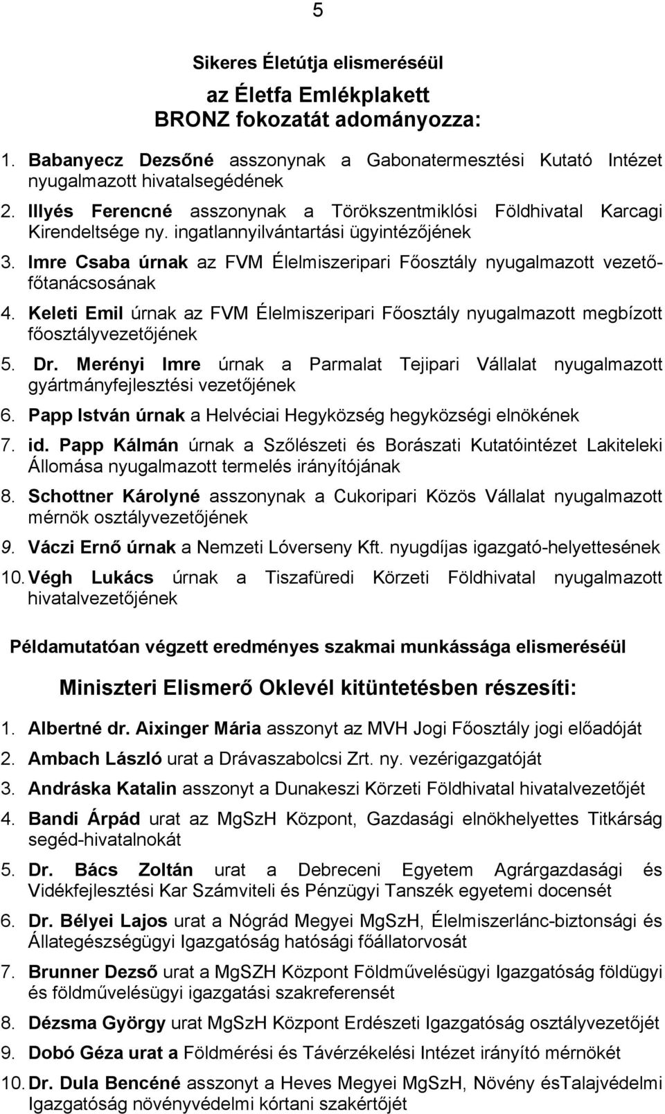 Imre Csaba úrnak az FVM Élelmiszeripari Főosztály nyugalmazott vezetőfőtanácsosának 4. Keleti Emil úrnak az FVM Élelmiszeripari Főosztály nyugalmazott megbízott főosztályvezetőjének 5. Dr.