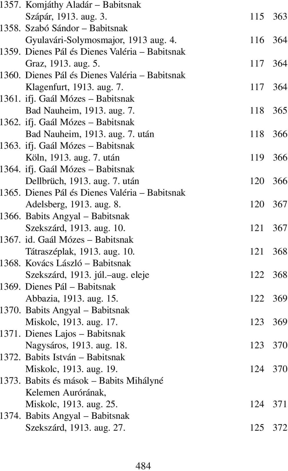 ifj. Gaál Mózes Babitsnak Köln, 1913. aug. 7. után 119 366 1364. ifj. Gaál Mózes Babitsnak Dellbrüch, 1913. aug. 7. után 120 366 1365. Dienes Pál és Dienes Valéria Babitsnak Adelsberg, 1913. aug. 8.