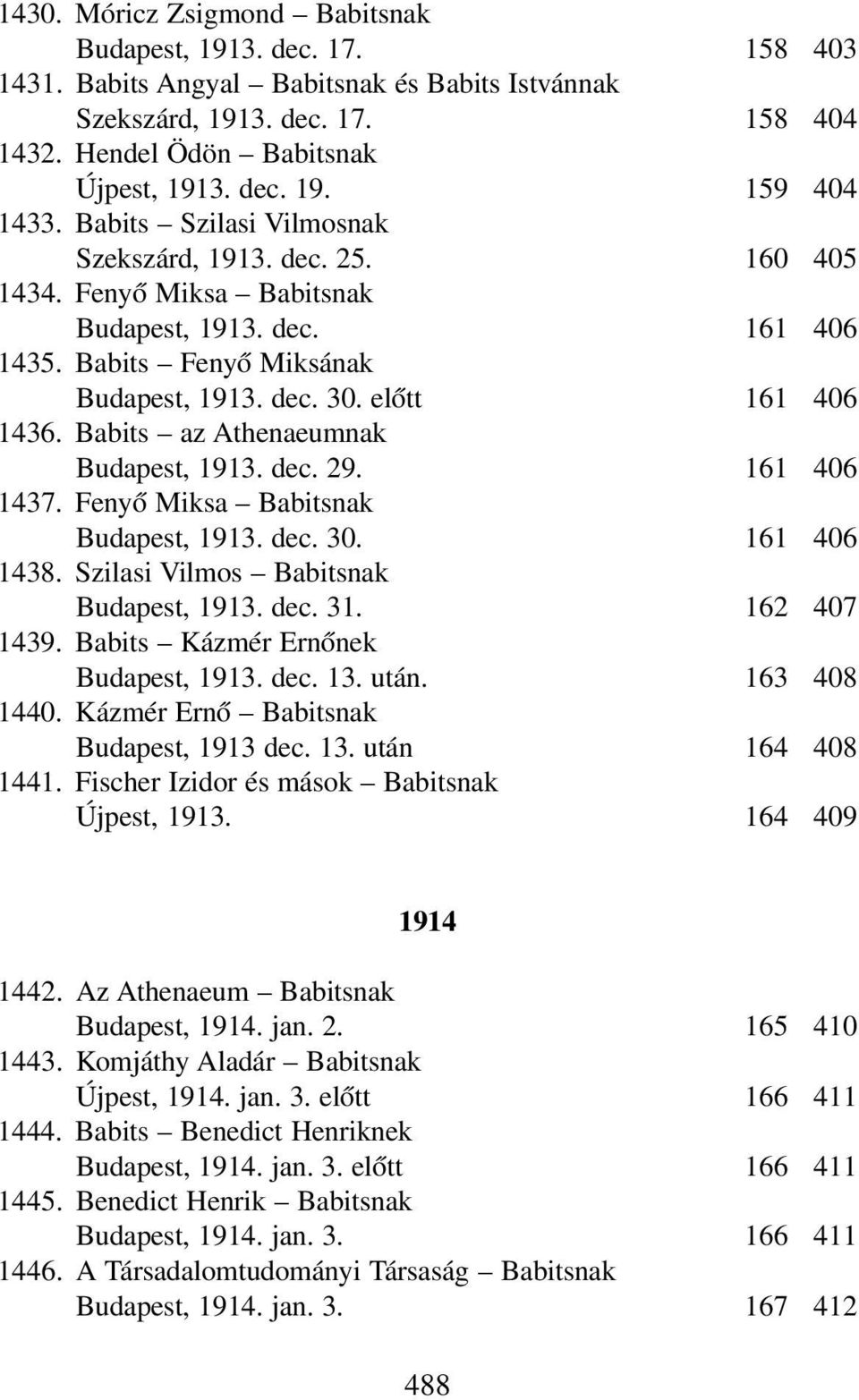 Babits az Athenaeumnak Budapest, 1913. dec. 29. 161 406 1437. Fenyő Miksa Babitsnak Budapest, 1913. dec. 30. 161 406 1438. Szilasi Vilmos Babitsnak Budapest, 1913. dec. 31. 162 407 1439.