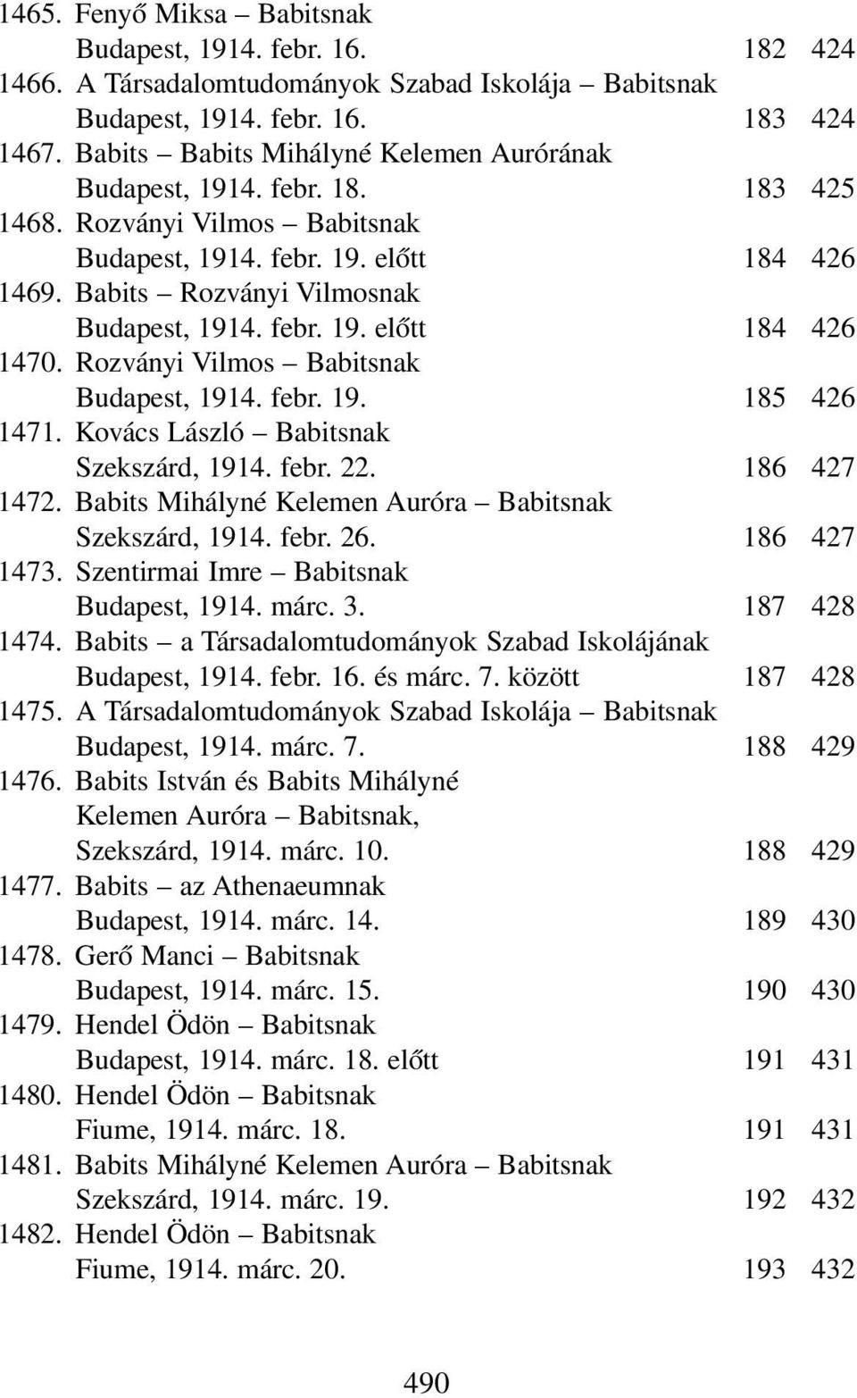 Rozványi Vilmos Babitsnak Budapest, 1914. febr. 19. 185 426 1471. Kovács László Babitsnak Szekszárd, 1914. febr. 22. 186 427 1472. Babits Mihályné Kelemen Auróra Babitsnak Szekszárd, 1914. febr. 26.