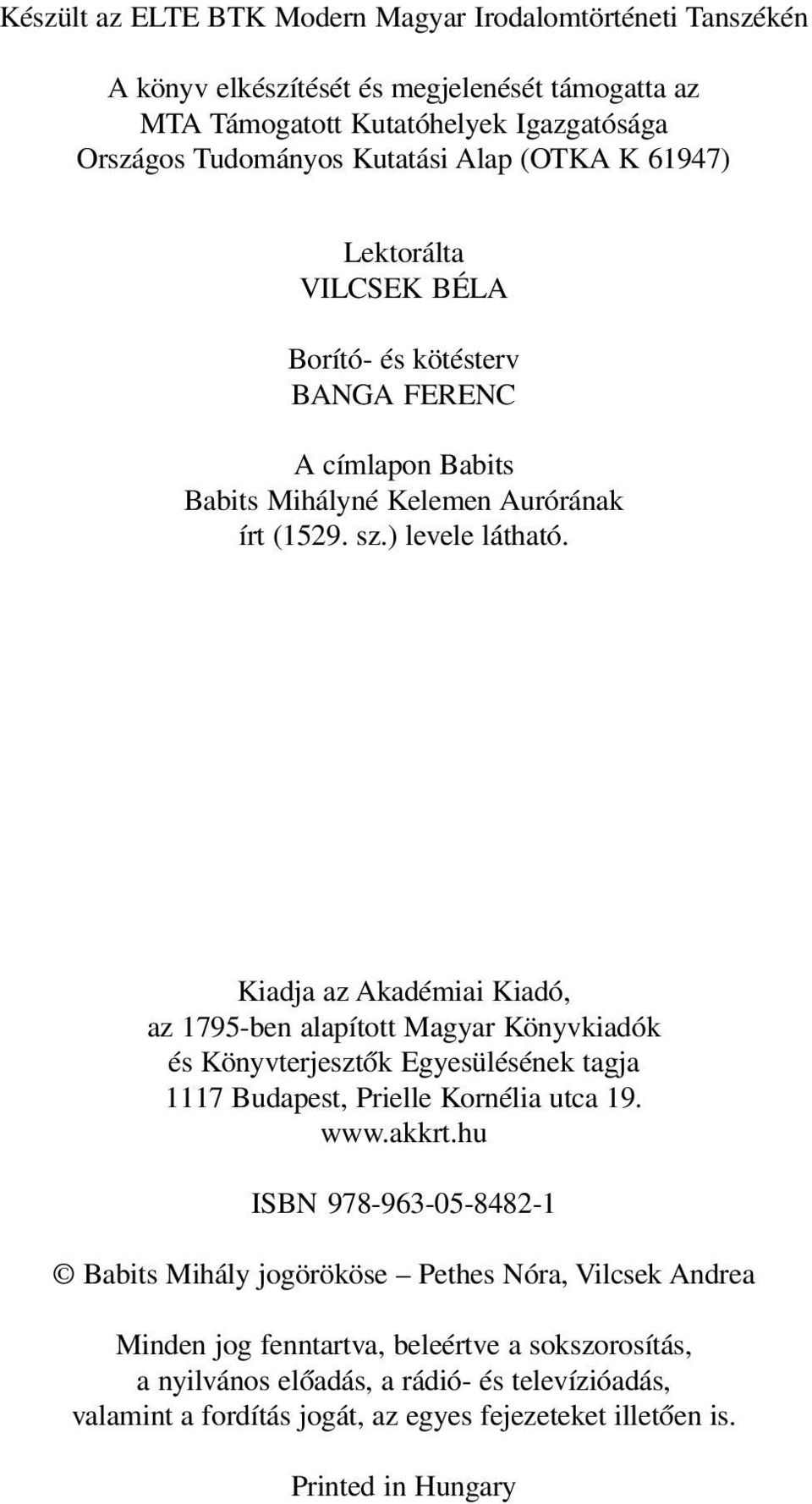 Kiadja az Akadémiai Kiadó, az 1795-ben alapított Magyar Könyvkiadók és Könyvterjesztők Egyesülésének tagja 1117 Budapest, Prielle Kornélia utca 19. www.akkrt.