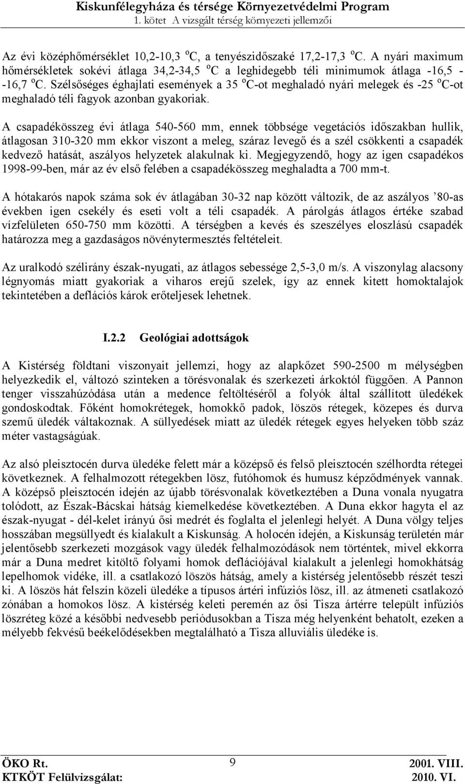 A csapadékösszeg évi átlaga 540-560 mm, ennek többsége vegetációs idıszakban hullik, átlagosan 310-320 mm ekkor viszont a meleg, száraz levegı és a szél csökkenti a csapadék kedvezı hatását, aszályos