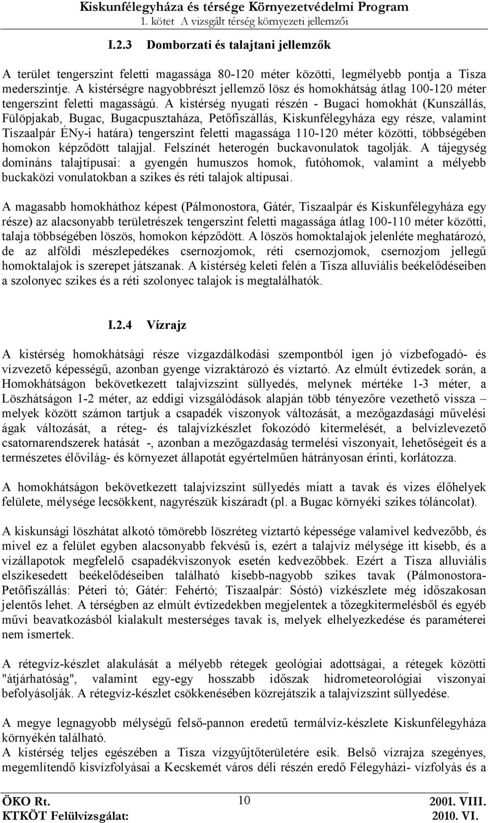 A kistérség nyugati részén - Bugaci homokhát (Kunszállás, Fülöpjakab, Bugac, Bugacpusztaháza, Petıfiszállás, Kiskunfélegyháza egy része, valamint Tiszaalpár ÉNy-i határa) tengerszint feletti