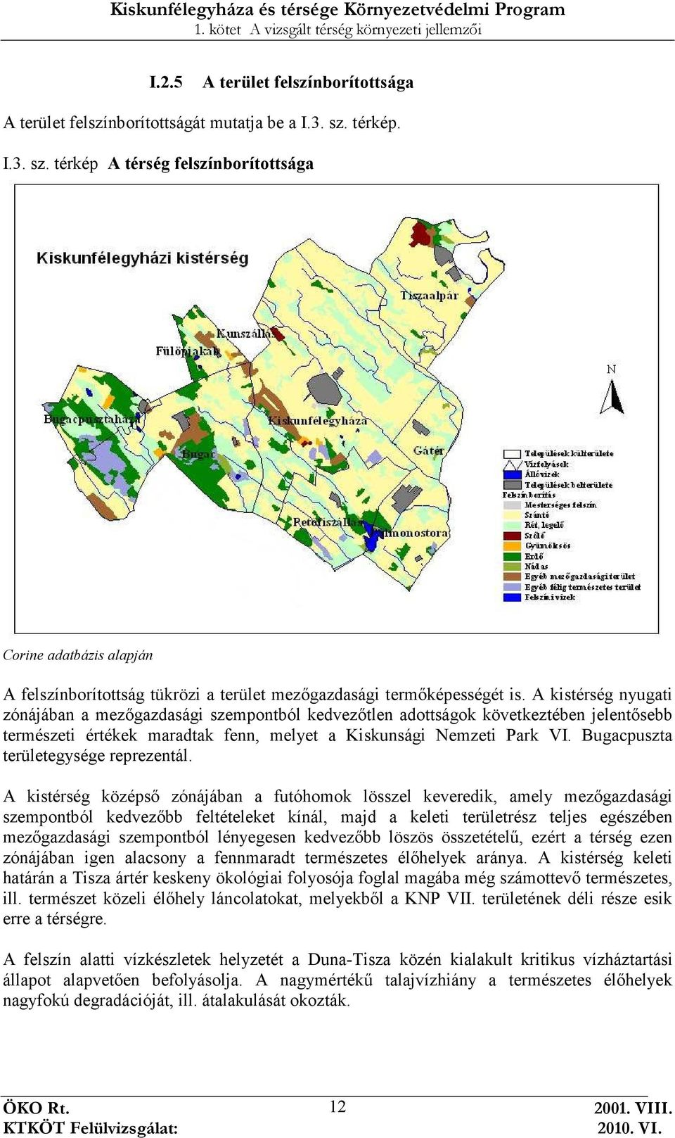 A kistérség nyugati zónájában a mezıgazdasági szempontból kedvezıtlen adottságok következtében jelentısebb természeti értékek maradtak fenn, melyet a Kiskunsági Nemzeti Park VI.