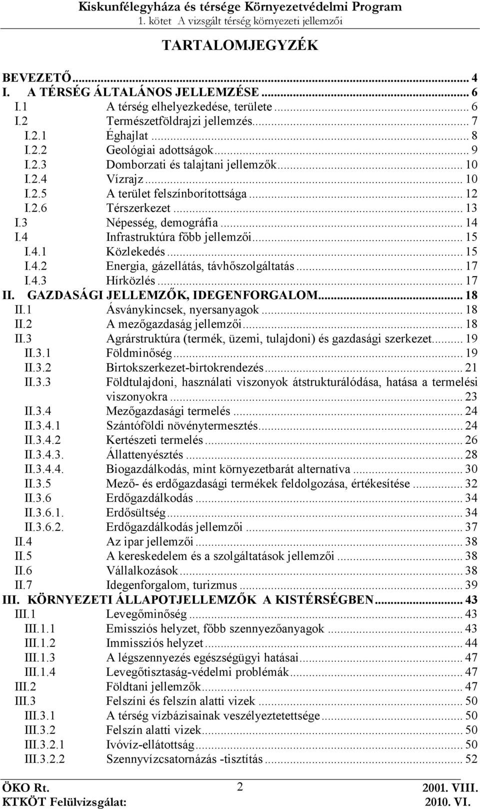 4 Infrastruktúra fıbb jellemzıi... 15 I.4.1 Közlekedés... 15 I.4.2 Energia, gázellátás, távhıszolgáltatás... 17 I.4.3 Hírközlés... 17 II. GAZDASÁGI JELLEMZİK, IDEGENFORGALOM... 18 II.