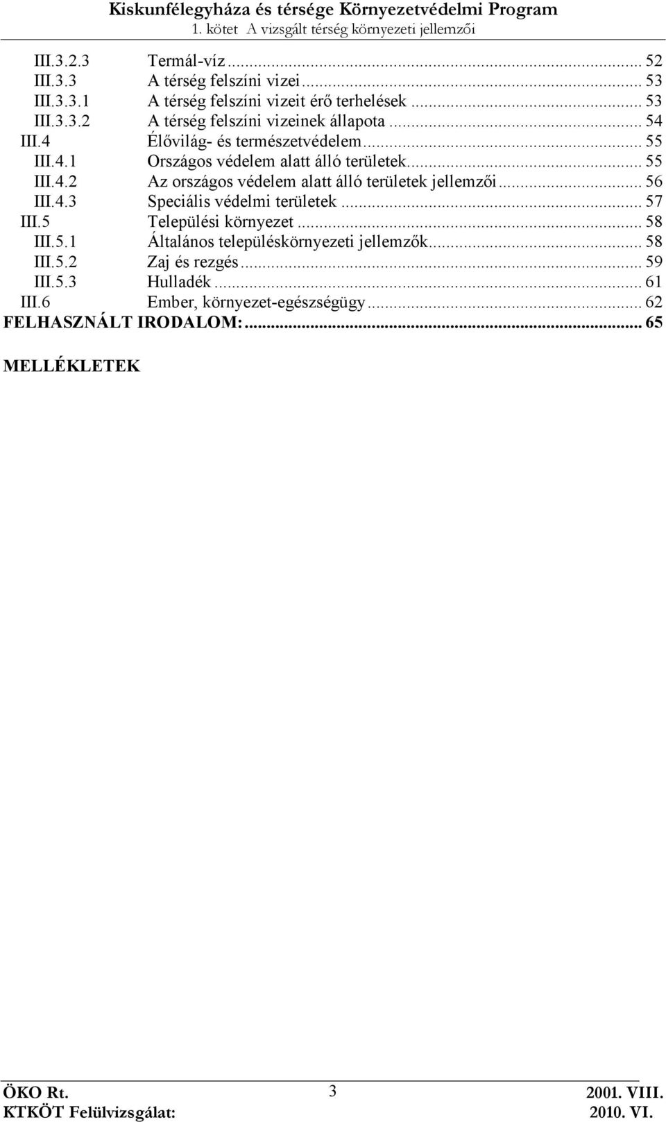 .. 56 III.4.3 Speciális védelmi területek... 57 III.5 Települési környezet... 58 III.5.1 Általános településkörnyezeti jellemzık... 58 III.5.2 Zaj és rezgés.