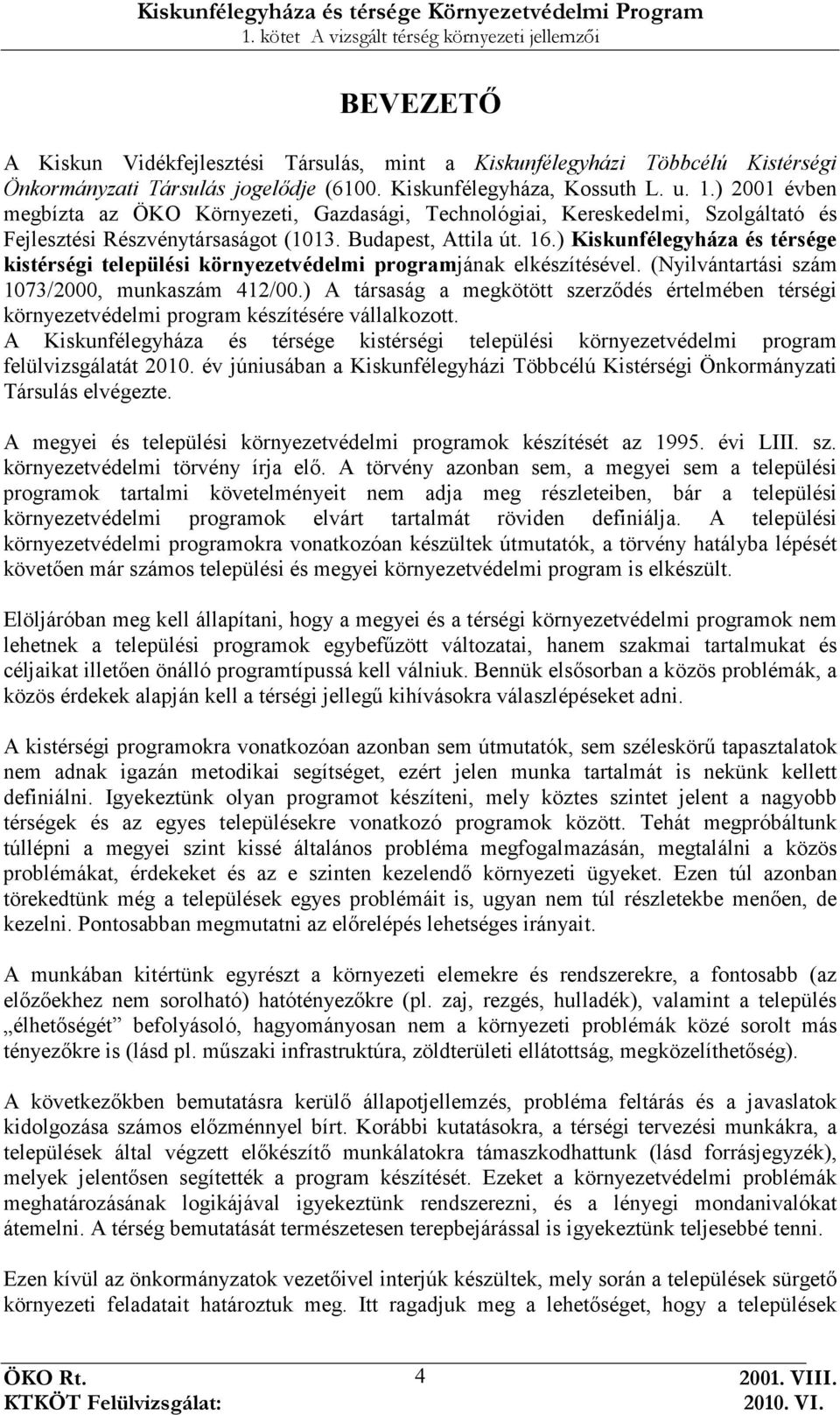 ) Kiskunfélegyháza és térsége kistérségi települési környezetvédelmi programjának elkészítésével. (Nyilvántartási szám 1073/2000, munkaszám 412/00.