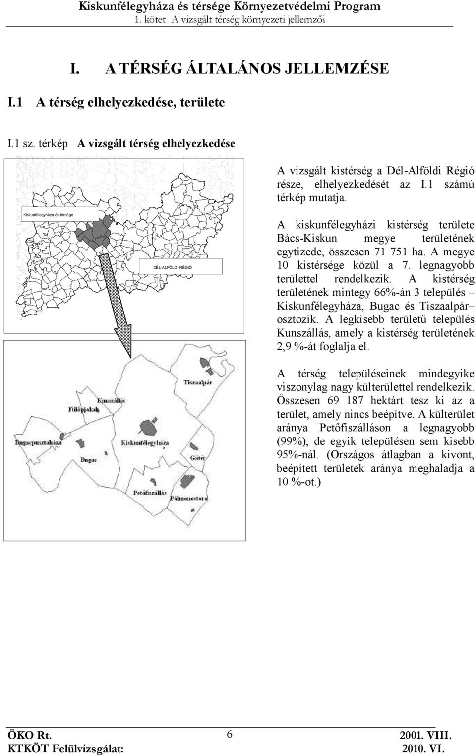 A megye 10 kistérsége közül a 7. legnagyobb területtel rendelkezik. A kistérség területének mintegy 66%-án 3 település Kiskunfélegyháza, Bugac és Tiszaalpár osztozik.