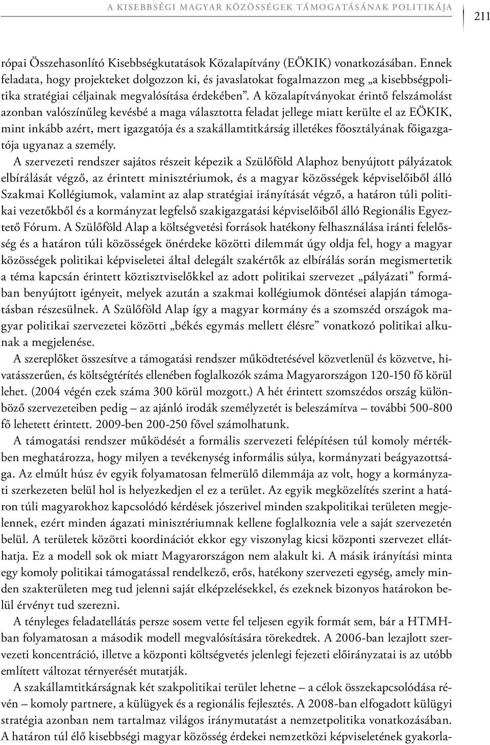 A közalapítványokat érintő felszámolást azonban valószínűleg kevésbé a maga választotta feladat jellege miatt kerülte el az EÖKIK, mint inkább azért, mert igazgatója és a szakállamtitkárság illetékes