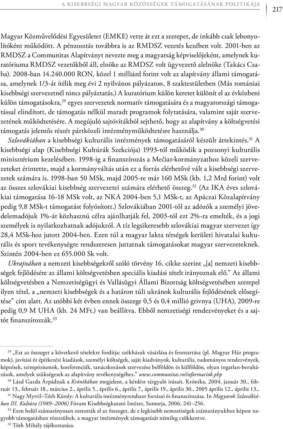 2001-ben az RMDSZ a Communitas Alapítványt nevezte meg a magyarság képviselőjeként, amelynek kuratóriuma RMDSZ vezetőkből áll, elnöke az RMDSZ volt ügyvezető alelnöke (Takács Csaba). 2008-ban 14.240.