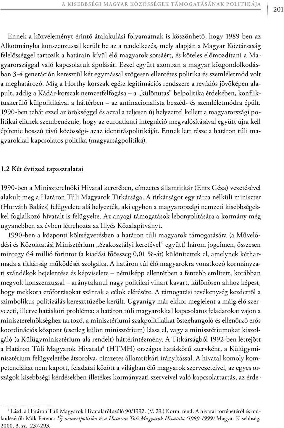 Ezzel együtt azonban a magyar közgondolkodásban 3-4 generáción keresztül két egymással szögesen ellentétes politika és szemléletmód volt a meghatározó.