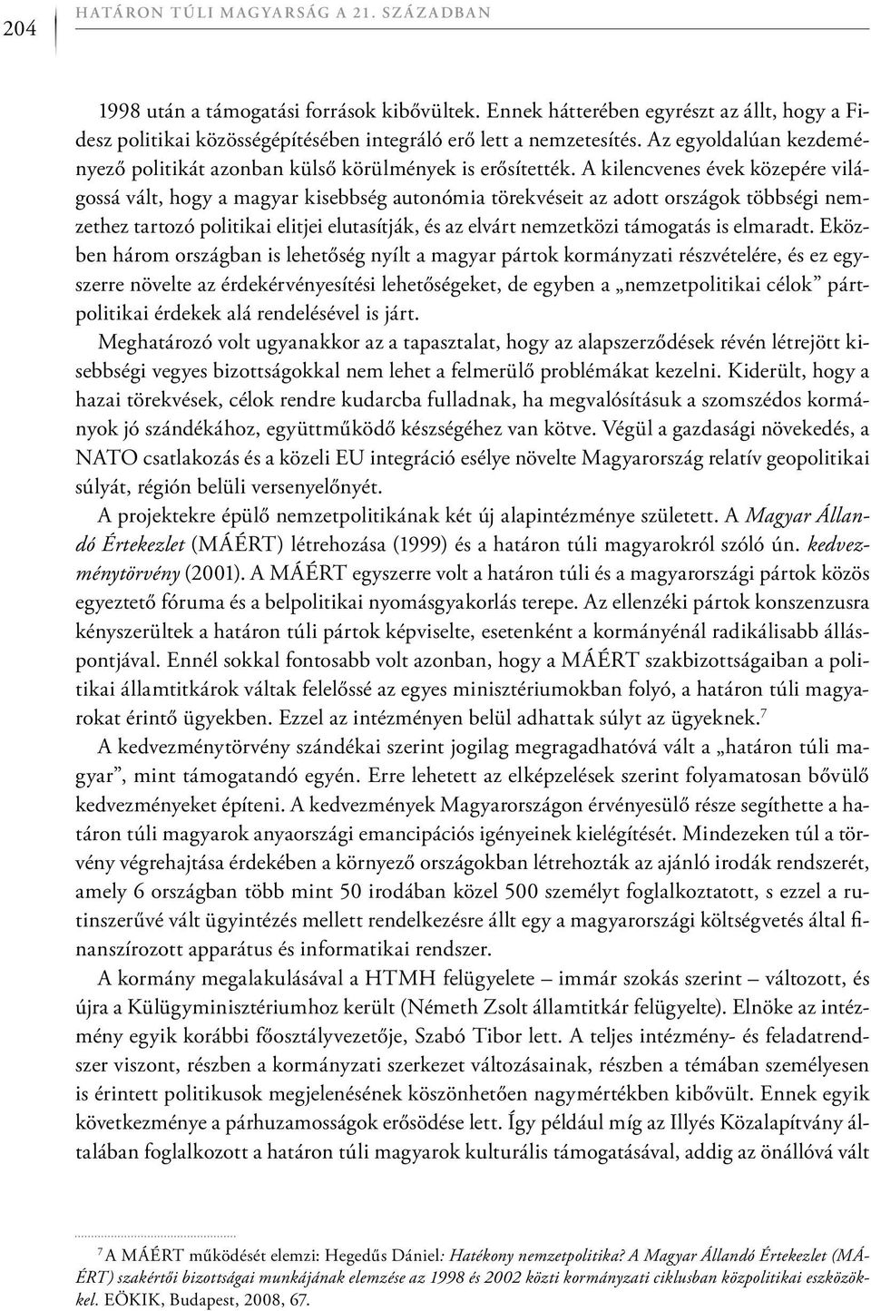 A kilencvenes évek közepére világossá vált, hogy a magyar kisebbség autonómia törekvéseit az adott országok többségi nemzethez tartozó politikai elitjei elutasítják, és az elvárt nemzetközi támogatás