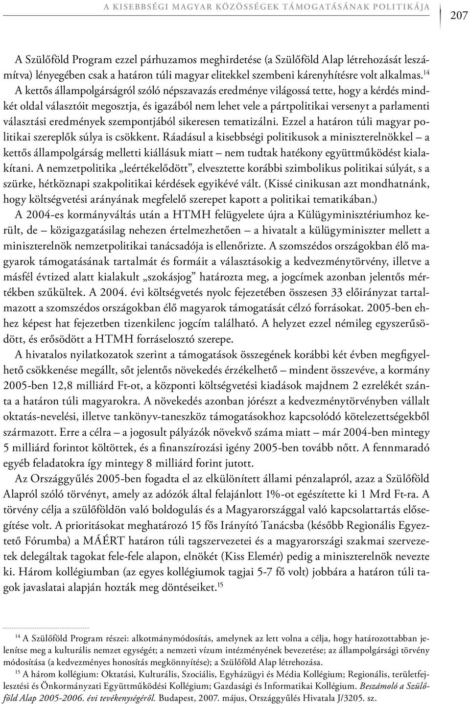 14 A kettős állampolgárságról szóló népszavazás eredménye világossá tette, hogy a kérdés mindkét oldal választóit megosztja, és igazából nem lehet vele a pártpolitikai versenyt a parlamenti