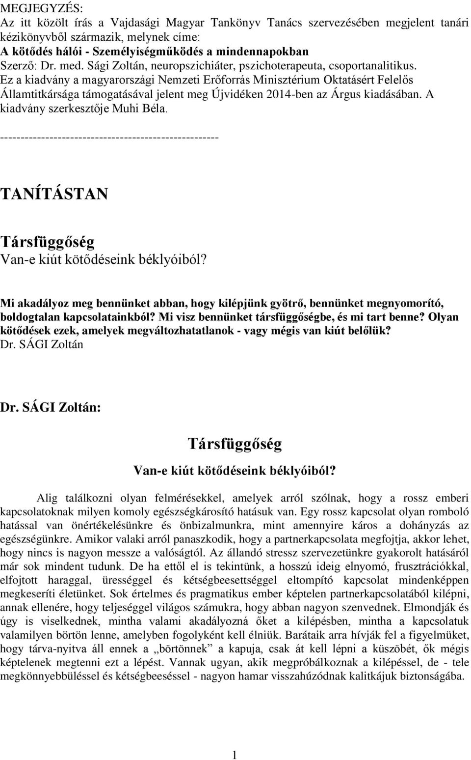 Ez a kiadvány a magyarországi Nemzeti Erőforrás Minisztérium Oktatásért Felelős Államtitkársága támogatásával jelent meg Újvidéken 2014-ben az Árgus kiadásában. A kiadvány szerkesztője Muhi Béla.