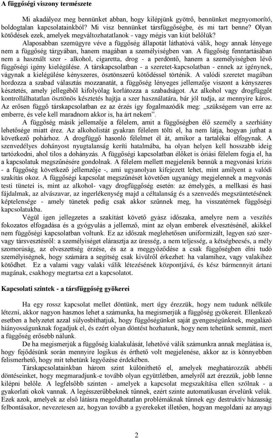 Alaposabban szemügyre véve a függőség állapotát láthatóvá válik, hogy annak lényege nem a függőség tárgyában, hanem magában a személyiségben van.