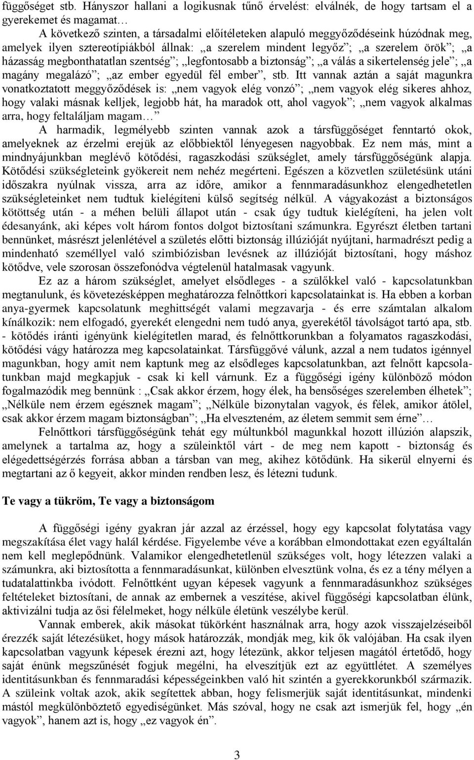 sztereotípiákból állnak: a szerelem mindent legyőz ; a szerelem örök ; a házasság megbonthatatlan szentség ; legfontosabb a biztonság ; a válás a sikertelenség jele ; a magány megalázó ; az ember