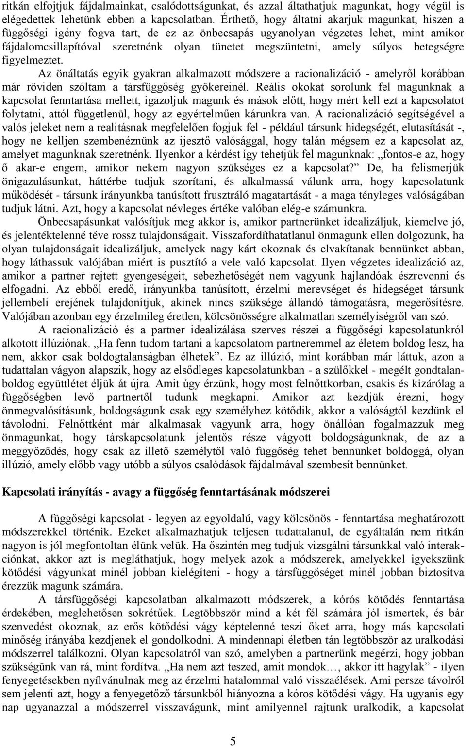 amely súlyos betegségre figyelmeztet. Az önáltatás egyik gyakran alkalmazott módszere a racionalizáció - amelyről korábban már röviden szóltam a társfüggőség gyökereinél.