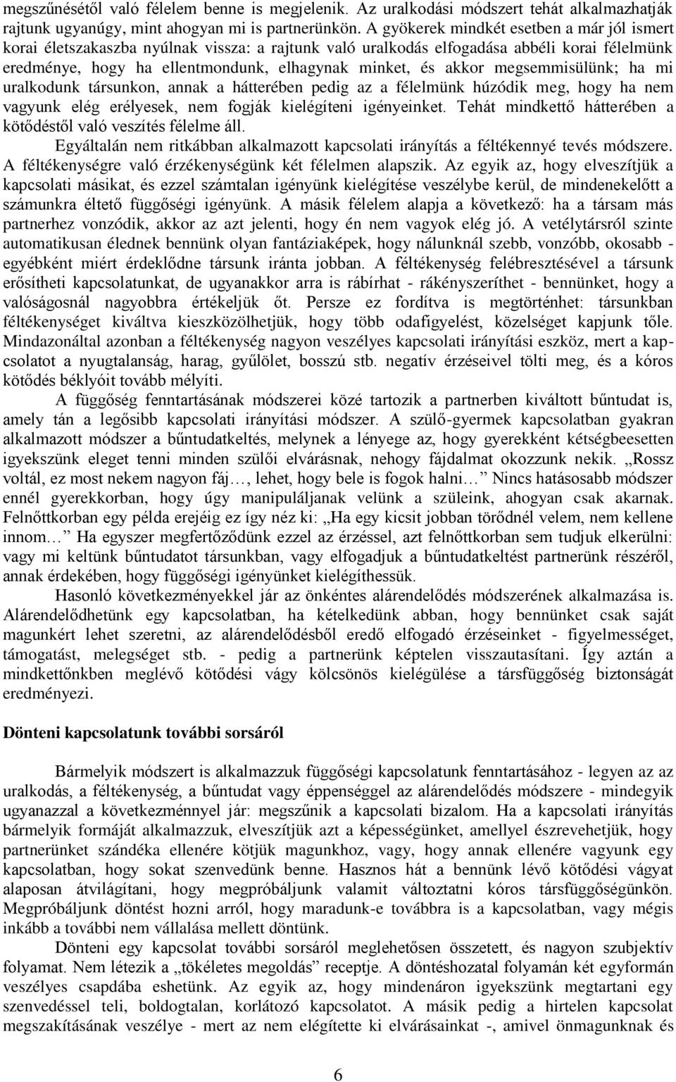 megsemmisülünk; ha mi uralkodunk társunkon, annak a hátterében pedig az a félelmünk húzódik meg, hogy ha nem vagyunk elég erélyesek, nem fogják kielégíteni igényeinket.